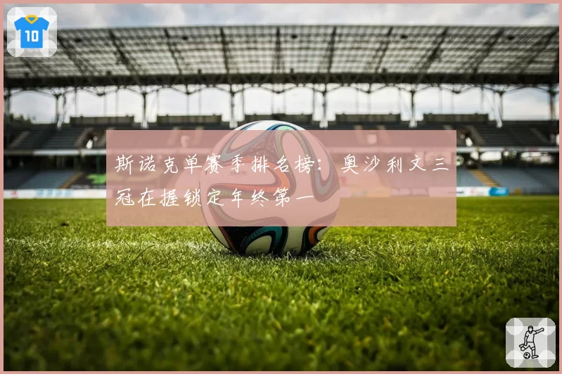 斯诺克单赛季排名榜：奥沙利文三冠在握锁定年终第一