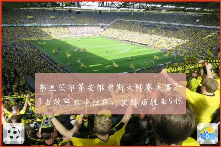弗里茨印第安维尔斯大师赛决赛2-1击败阿尔卡拉斯,发球局胜率94%
